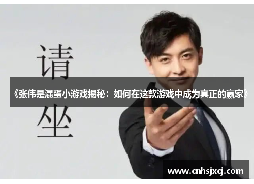 《张伟是混蛋小游戏揭秘：如何在这款游戏中成为真正的赢家》